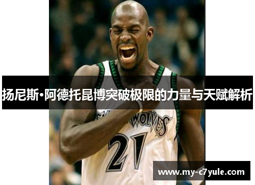 扬尼斯·阿德托昆博突破极限的力量与天赋解析